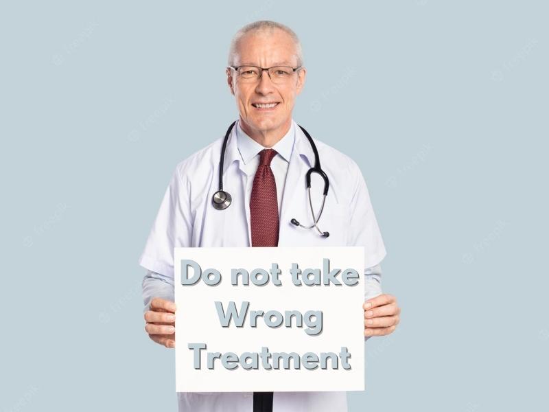 Do not take Wrong Treatment