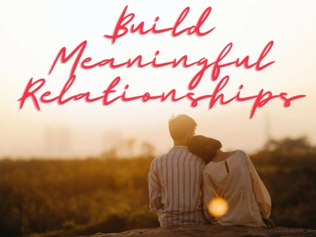 Best advices to build meaningful relationships