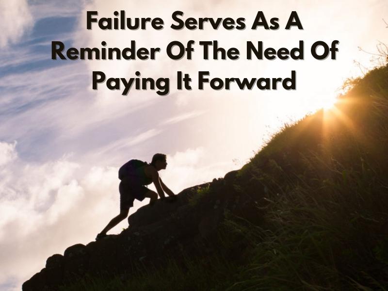 Failure Serves As A Reminder Of The Need Of Paying It Forward