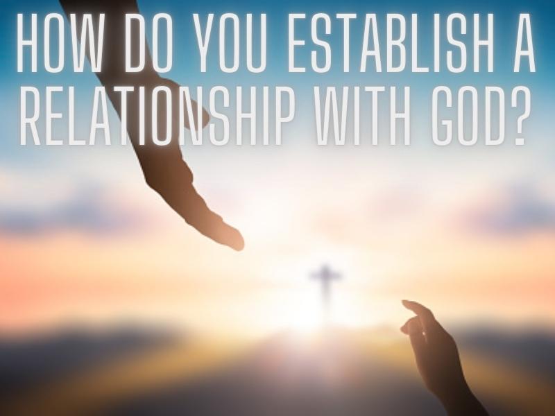 How do you establish a relationship with God