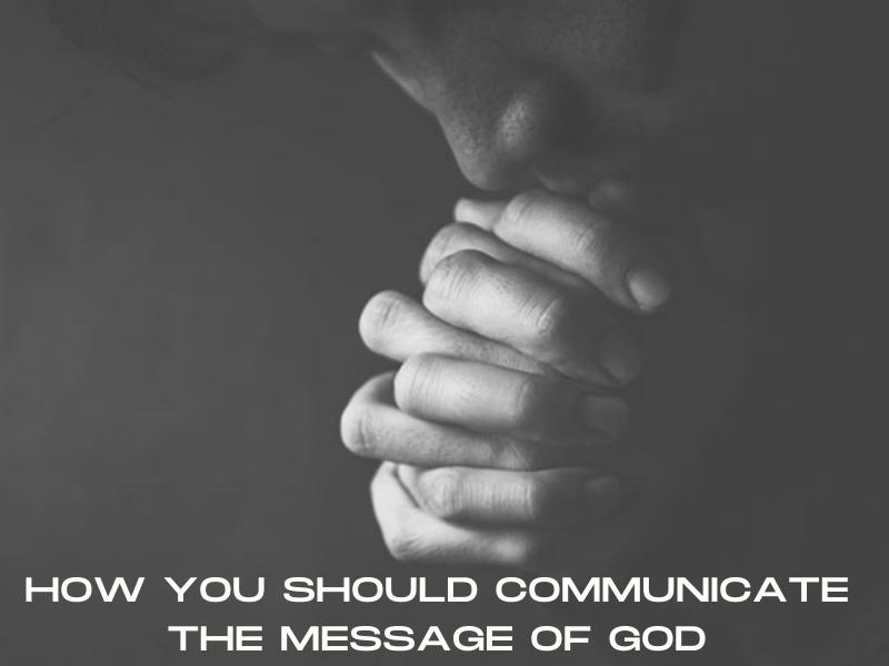 How you should communicate the message of God